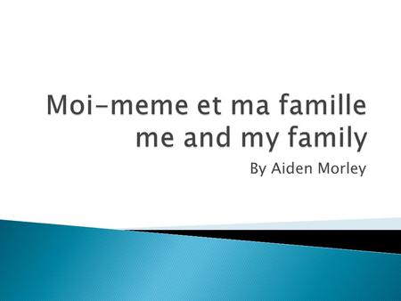 By Aiden Morley.  Je m’appelle Aiden. – My name is Aiden.  J’ai treize ans. – I am 13 years old.  J’habite a Warrnambool. – I live at Warrnambool.