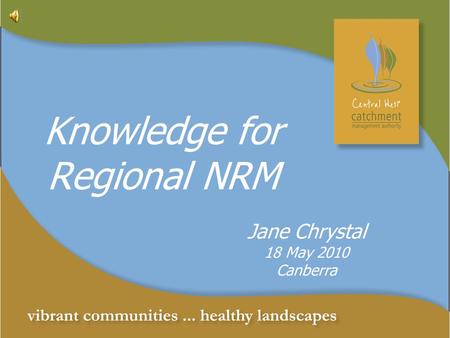 Knowledge for Regional NRM Jane Chrystal 18 May 2010 Canberra.