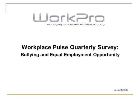 Workplace Pulse Quarterly Survey: Bullying and Equal Employment Opportunity August 2008.