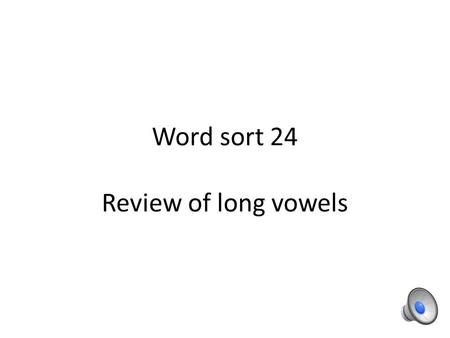 Word sort 24 Review of long vowels long -e bleed.