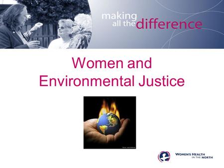 Women and Environmental Justice. About WHIN What is Environmental Justice? Women and Environmental Justice Aspects of Environmental Justice.