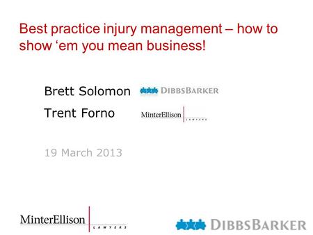 Best practice injury management – how to show ‘em you mean business! Brett Solomon Trent Forno 19 March 2013.