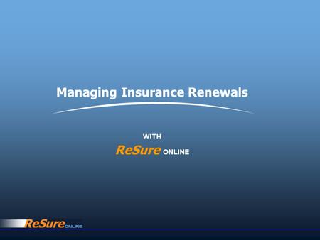 Managing Insurance Renewals WITH ReSure ONLINE. Collecting accurate, complete, on-time insurance renewals information from many sources. Impacts organisations.