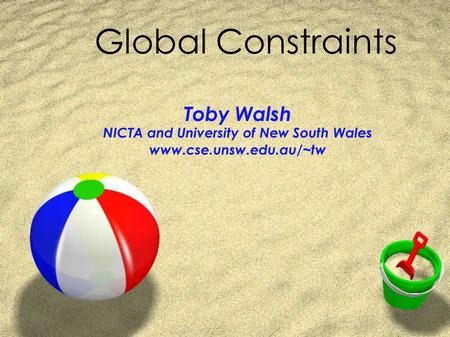 Global Constraints Toby Walsh NICTA and University of New South Wales www.cse.unsw.edu.au/~tw.