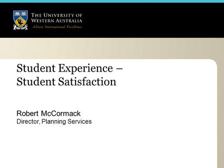 Student Experience – Student Satisfaction Robert McCormack Director, Planning Services.