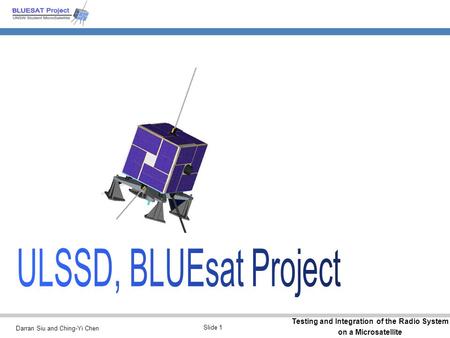 Darran Siu and Ching-Yi Chen Testing and Integration of the Radio System on a Microsatellite Slide 1.