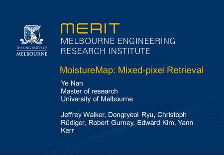 MoistureMap: Mixed-pixel Retrieval Ye Nan Master of research University of Melbourne Jeffrey Walker, Dongryeol Ryu, Christoph Rüdiger, Robert Gurney, Edward.