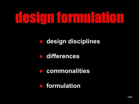 Design formulation ● design disciplines ● differences ● commonalities ● formulation 1/24.