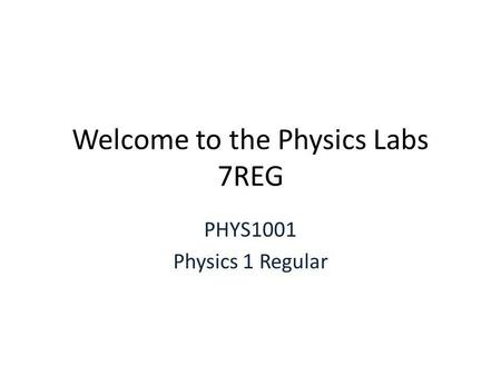 Welcome to the Physics Labs 7REG PHYS1001 Physics 1 Regular.