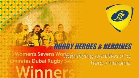 RUGBY HEROES & HEROINES Identifying qualities of a hero / heroine.