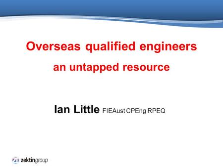 Ian Little FIEAust CPEng RPEQ Overseas qualified engineers an untapped resource.