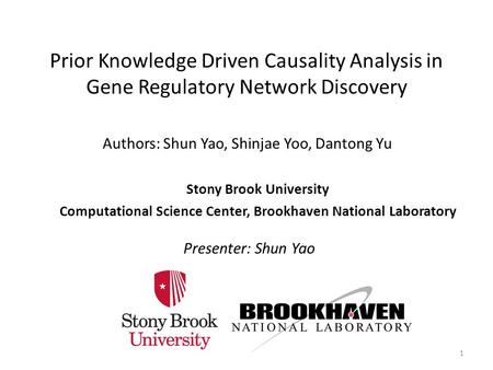 Prior Knowledge Driven Causality Analysis in Gene Regulatory Network Discovery Authors: Shun Yao, Shinjae Yoo, Dantong Yu Stony Brook University Computational.