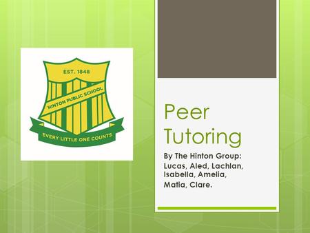 Peer Tutoring By The Hinton Group: Lucas, Aled, Lachlan, Isabella, Amelia, Matia, Clare.