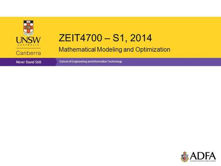 ZEIT4700 – S1, 2014 Mathematical Modeling and Optimization School of Engineering and Information Technology.