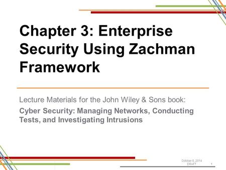 Lecture Materials for the John Wiley & Sons book: Cyber Security: Managing Networks, Conducting Tests, and Investigating Intrusions October 8, 2014 DRAFT1.