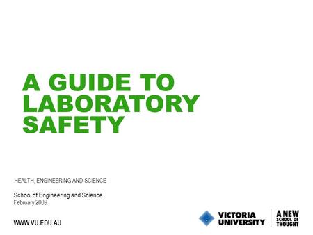 1 WWW.VU.EDU.AU A GUIDE TO LABORATORY SAFETY School of Engineering and Science February 2009 HEALTH, ENGINEERING AND SCIENCE.