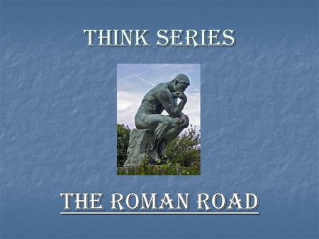 THINK SERIES The Roman Road.