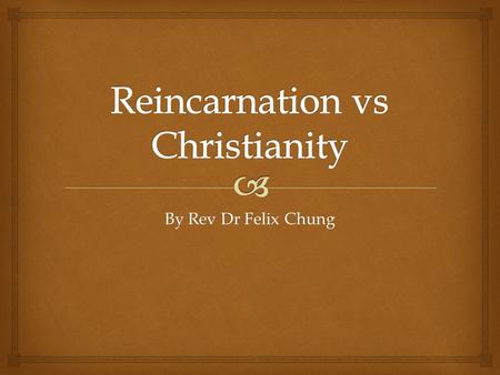 By Rev Dr Felix Chung.  What is re-incarnation?  According to A Lion Handbook of Religions, the word “reincarnation” means the belief that individual.