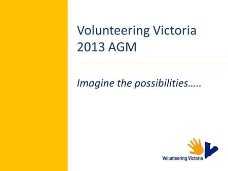 Volunteering Victoria 2013 AGM Imagine the possibilities…..