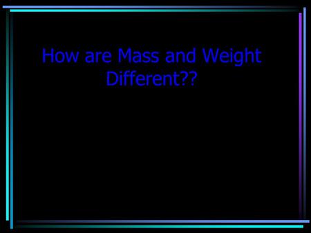 How are Mass and Weight Different??