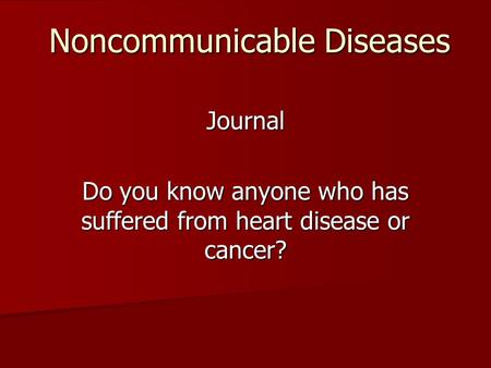 Noncommunicable Diseases Journal Do you know anyone who has suffered from heart disease or cancer?