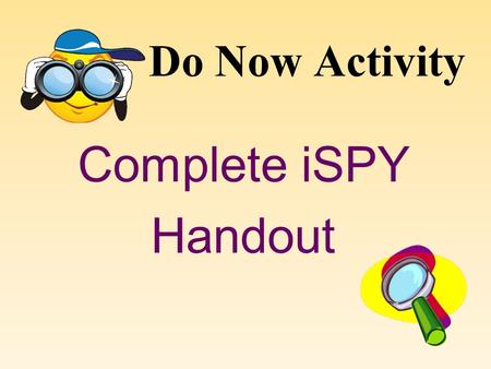 Do Now Activity Complete iSPY Handout Ms. Kendra’s 7 th Grade Science Rules and Expectations.