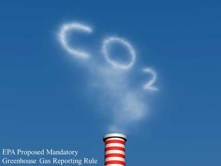 EPA Proposed Mandatory Greenhouse Gas Reporting Rule.