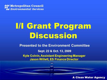 Metropolitan Council Environmental Services A Clean Water Agency Presented to the Environment Committee Sept. 22 & Oct. 13, 2009 I/I Grant Program Discussion.