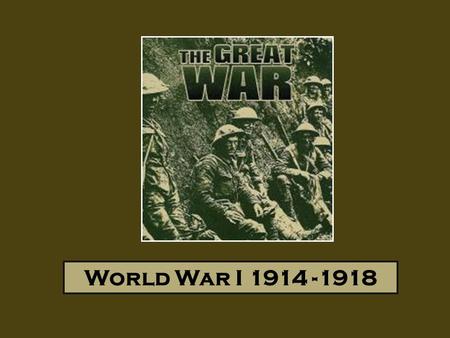 World War I 1914 -1918. Intro: Europe Before the War Germany – Strongest Army; Allied to Austria- Hungary (AH); Wanting to establish itself as a European/World.