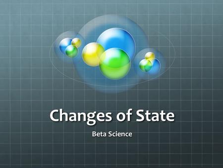 Changes of State Beta Science.