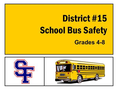 District #15 School Bus Safety Grades 4-8. Know the Bus Rules! RESPECT SELF –Stay out of the bus danger zone. –When riding the bus, remain seated at all.