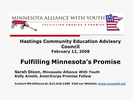 Hastings Community Education Advisory Council February 12, 2008 Fulfilling Minnesota’s Promise Sarah Dixon, Minnesota Alliance With Youth Kelly Amoth,