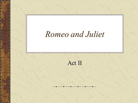 Romeo and Juliet Act II.