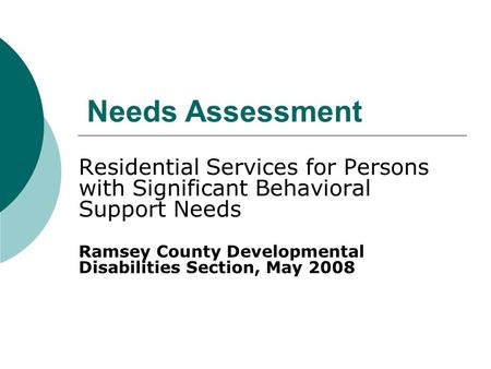 Needs Assessment Residential Services for Persons with Significant Behavioral Support Needs Ramsey County Developmental Disabilities Section, May 2008.