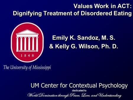 UM Center for Contextual Psychology dedicated to World Domination through Peace, Love, and Understanding Values Work in ACT: Dignifying Treatment of Disordered.