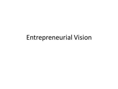 Entrepreneurial Vision. Vision Vision is considered to be the foundation of entrepreneurship entrepreneurship If the entrepreneur has a vision and is.