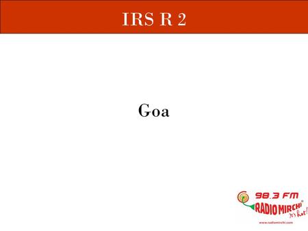 Goa IRS R 2. IRS ( Indian Readership Survey ) - The largest continuous independent study done in the country. With 46.5 million listeners Radio Mirchi.