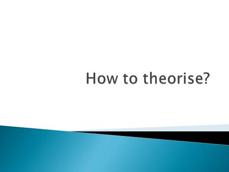  Theory: A theory is a general proposition, itself based on observation and logical argument, that states the relationship between observed phenomena.