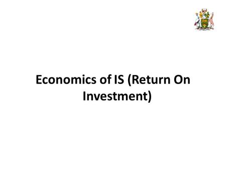 Economics of IS (Return On Investment). IntroductionMeasuring value of ISIS value chain by sectorChallenges in Measuring Value of ISROI versus CBADriving.