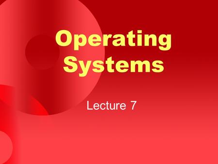 Operating Systems Lecture 7.