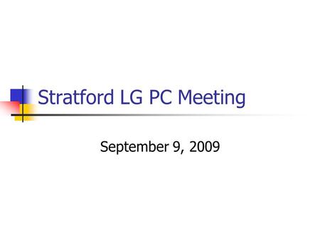 Stratford LG PC Meeting September 9, 2009. Parent Committee Meeting Agenda – Sept 9, 2009 Welcome/Parent Committee (PC) Overview Introduction of Parent.