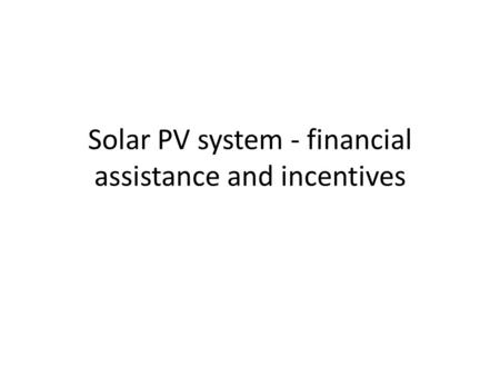 Solar PV system - financial assistance and incentives