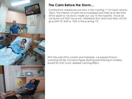 The Calm Before the Storm… Contractions started around 5am in the morning 1 st of March and by 12pm, the intensity of pain have increased and interval.