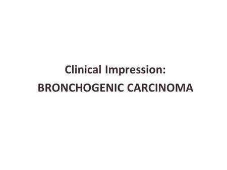 Clinical Impression: BRONCHOGENIC CARCINOMA. Small cell lung carcinoma 20 % of lung cancer Anaplastic and highly malignant Displays neuroendocrine properties.