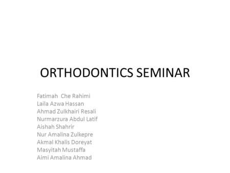 ORTHODONTICS SEMINAR Fatimah Che Rahimi Laila Azwa Hassan