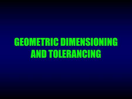 GEOMETRIC DIMENSIONING AND TOLERANCING