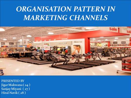 ORGANISATION PATTERN IN MARKETING CHANNELS