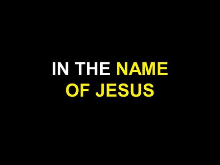 IN THE NAME OF JESUS.