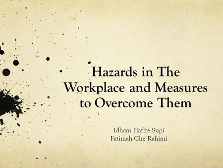 Hazards in The Workplace and Measures to Overcome Them Idham Hafize Supi Fatimah Che Rahimi.