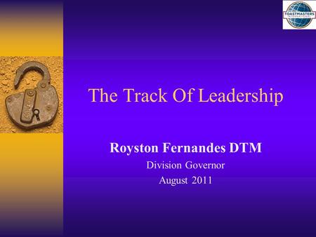 The Track Of Leadership Royston Fernandes DTM Division Governor August 2011.